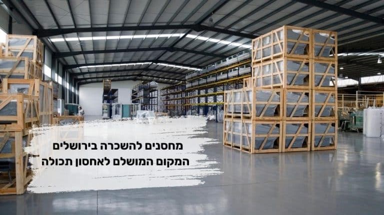 מחסנים להשכרה בירושלים - המקום המושלם לאחסון תכולה